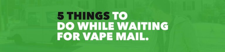 5 Things To Do While Waiting For Vape Mail